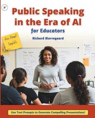Public Speaking in the Era of AI for Educators by Richard Bierregaard Paperback 