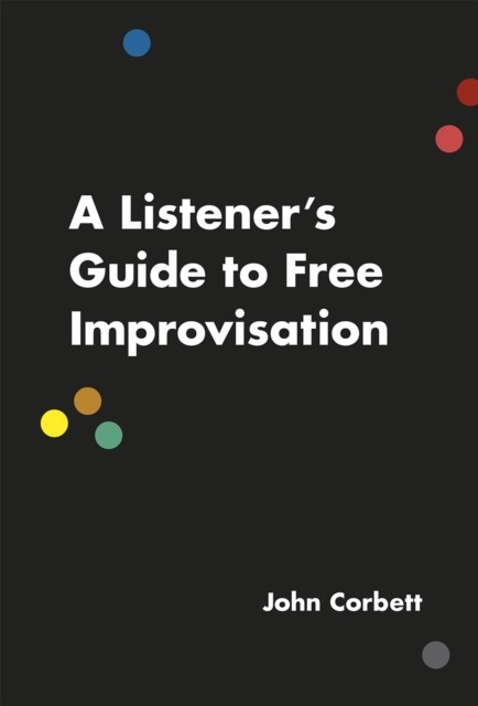 A Listeners Guide to Free Improvisation by John Corbett PAPERBACK 9780226353807