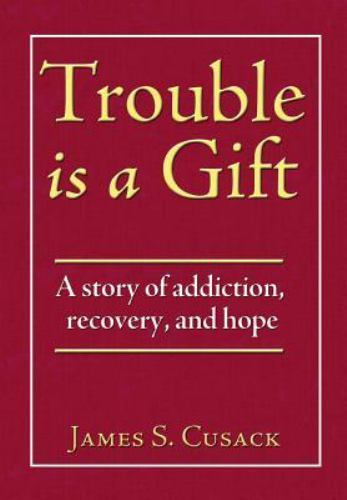 Trouble Is a Gift: A Story of Addiction, Re... 9781936940493 by Cusack, James S.
