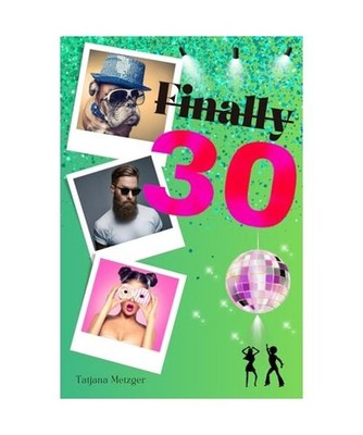 Finally 30: Das etwas andere Geschenkebuch für Freunde, Familie oder Kolleg:inn