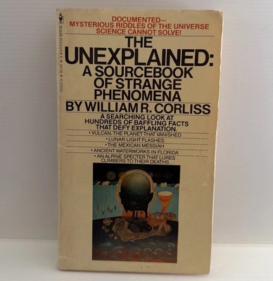The Unexplained A Sourcebook of Strange Phenomena by William R Corliss 1976