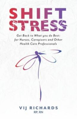 SHIFT Stress: Get Back to What you do Best: for Nurses, Caregivers and other ...