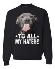 Pitbull to all the Haters Funny Animal Unisex Crewneck Graphic Sweatshirt