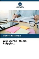 Dilshoda Khakimova | Wie Wurde Ich Ein Polyglott | Taschenbuch | Deutsch (2023)