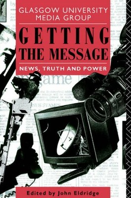 Getting the Message: News, Truth, and Power (Communication and So by  0415079845