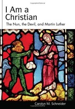 I AM A CHRISTIAN: THE NUN, THE DEVIL, AND MARTIN LUTHER By Carolyn Schneider VG+