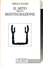 Il mito della reintegrazione - Mircea Eliade (Editoriale Jaca Book) [1989]