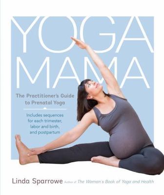 Yoga Mama: The Practitioner's Guide to Prenatal Yoga by Linda Spa.. (1611801303)