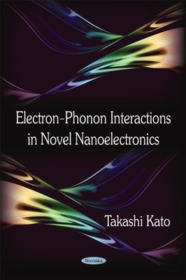 Electron-Phonon Interactions in Novel Nanoelectronics by Takashi Kato NEW BOOK