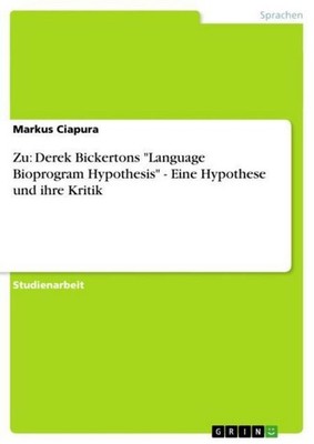 Zu: Derek Bickertons ''Language Bioprogram Hypothesis'' - Eine Hypothese und ihr