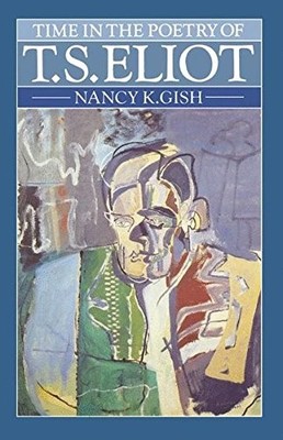 TIME IN THE POETRY OF T. S. ELIOT: A STUDY IN STRUCTURE By Nancy K. Gish **NEW**