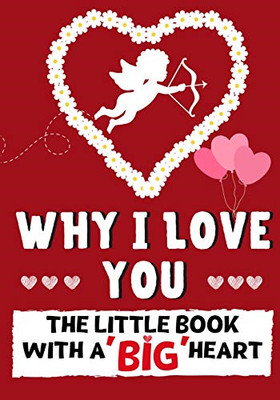 Why I Love You: The Little Book With A BIG Heart Perfec - Paperback NEW The Life