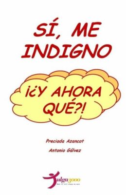 Si, Me Indigno, ??Y Ahora Que?!