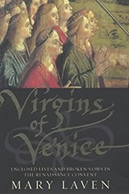 Virgins of Venice : Enclosed Lives and Broken Vows in the Renaiss