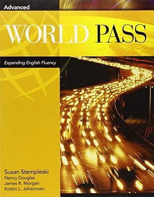 WORLD PASS: EXPANDING ENGLISH FLUENCY, ADVANCED By Susan Stempleski & Nancy