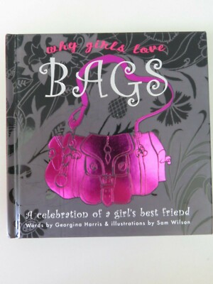 Why Girls Love Bags: A Celebration of a Girl's Best Friend - Harris Georgina