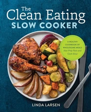 The Clean Eating Slow Cooker: A Healthy Cookbook of Wholesome Meals that Pre...