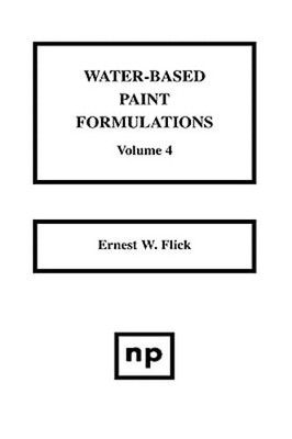 Water-Based Paint Formulations, Vol. 4 by Ernest W Flick: New