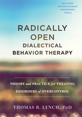 Radically Open Dialectical Behavior Therapy: Theory and Practice for Treating Di