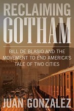 Reclaiming Gotham: Bill de Blasio and the Movement to End America's Tale of...