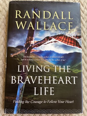 Living the Braveheart Life by Randall Wallace (2015, Hardcover) Courage