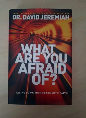 What Are You Afraid Of? : Facing down Your Fears with Faith by David Jeremiah...