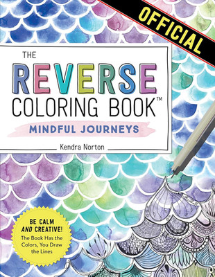 The Reverse Coloring Book : Mindful Journeys: Be Calm and Creative: the Book Has