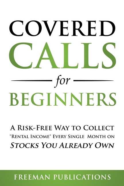 Covered Calls For Beginners: A Risk-Free Way To Collect Rental Income Every...