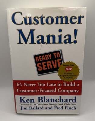 Customer Mania! It's Never Too Late to Build a Customer By Ken Blanchard