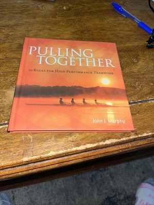 Pulling Together : 10 Rules for High Performance Teamwork by John J. Murphy...