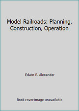 Model Railroads: Planning, Construction, Operation by Edwin P. Alexander