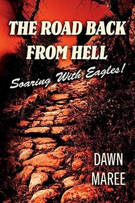The Road Back From Hell: Soaring With Eagles! by Dawn Maree (paperback)