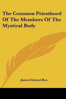 THE COMMON PRIESTHOOD OF THE MEMBERS OF THE MYSTICAL BODY By James Edward Rea