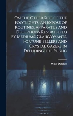 On the Other Side of the Footlights, an Expose of Routines, Apparatus and Decep