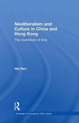 Neoliberalism and Culture in China and Hong Kong: The Countdown of Time by Hai R