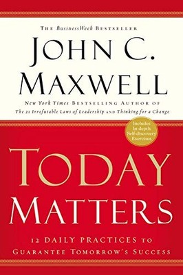 Today Matters: 12 Daily Practices to Guarantee Tomor by Maxwell, John 1931722528