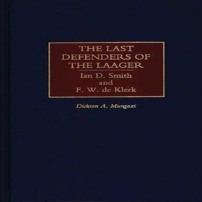 The Last Defenders of the Laager Ian D. Smith and F. W. de Klerk