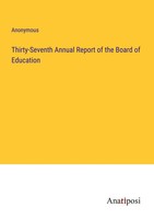 Anonymous | Thirty-Seventh Annual Report Of The Board Of Education | Taschenbuch