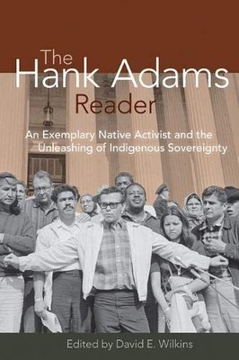 THE HANK ADAMS READER: AN EXEMPLARY NATIVE ACTIVIST AND By David Wilkins **NEW**