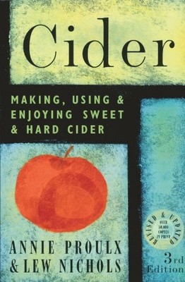 Cider: Making, Using & Enjoying Sweet & Hard Cider, 3rd Edition by Annie Proulx
