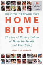 How to Prepare for Home Birth: The Joy of Having Babies at Home for Health and W