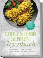 Cholesterin Senken Kochbuch: Leckere Rezepte FüR Jeden Geschmack - FüR Ein ...
