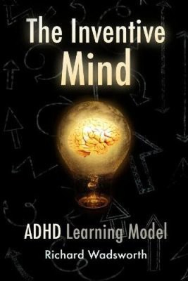 The Inventive Mind: The ADHD Learning Model (The ADHD Learning Model)