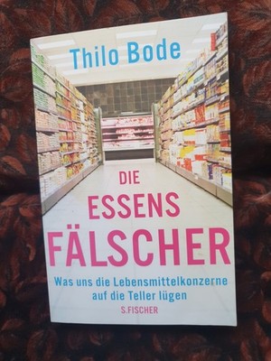 Die Essensfälscher: Was uns die Lebensmittelkonzerne auf die Teller lügen Bode T