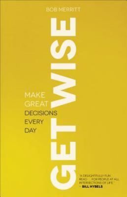Get Wise: Make Great Decisions Every Day by Merritt, Bob