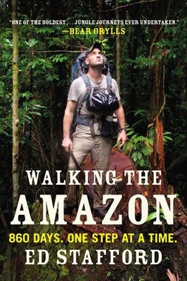 Walking the Amazon: 860 Days. One Step at a Time. - Stafford, Ed - Very Good...