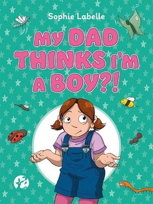 My Dad Thinks I'm a Boy?!: A Trans ..., Labelle, Sophie