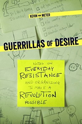 Guerrillas of Desire: Notes on Everyday Resistance and Organizing to Make a R...