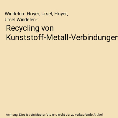 Recycling von Kunststoff-Metall-Verbindungen, Windelen- Hoyer, Ursel; Hoyer, Urs