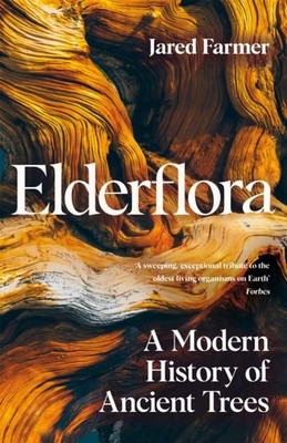 Elderflora A Modern History of Ancient Trees by Jared Farmer (Hardback Book)